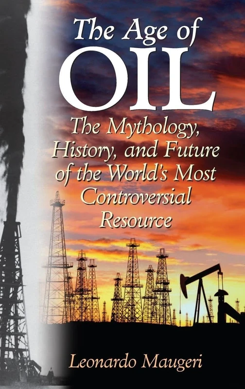 The Age of Oil: The Mythology, History, and Future of the World's Most Controversial Resource