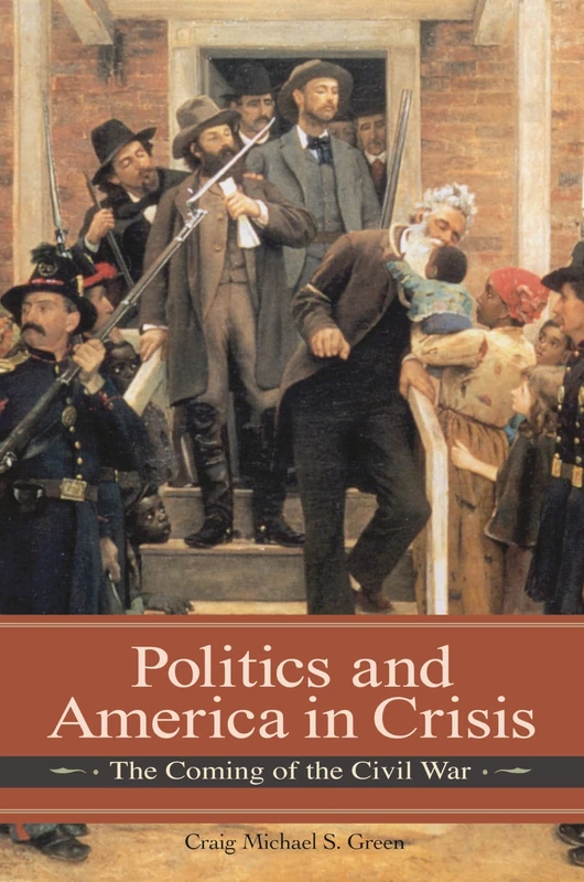 Politics and America in Crisis: The Coming of the Civil War (Reflections on the Civil War Era)