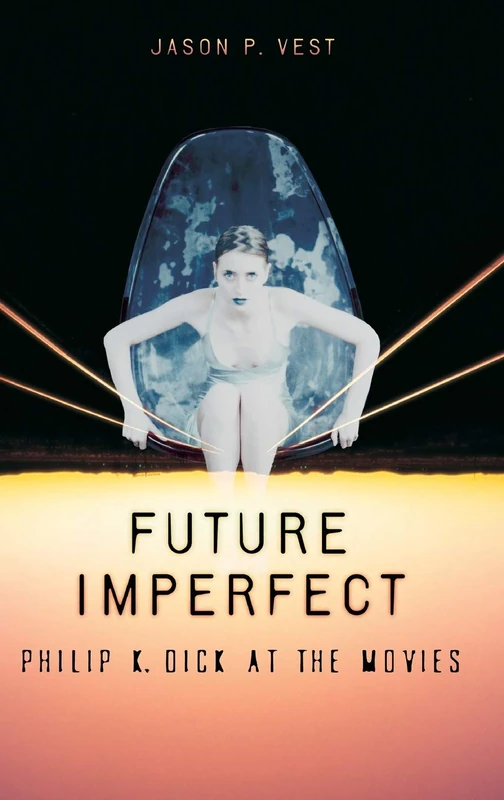 Future Imperfect: Philip K. Dick at the Movies