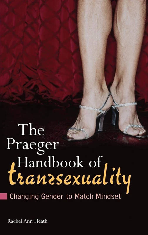The Praeger Handbook of Transsexuality: Changing Gender to Match Mindset (Sex, Love, and Psychology)