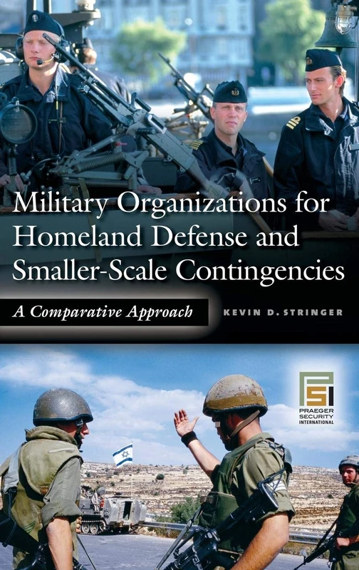 Military Organizations for Homeland Defense and Smaller-Scale Contingencies: A Comparative Approach (Praeger Security International)