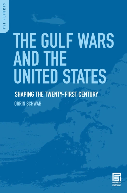 The Gulf Wars and the United States: Shaping the Twenty-First Century (PSI Reports)