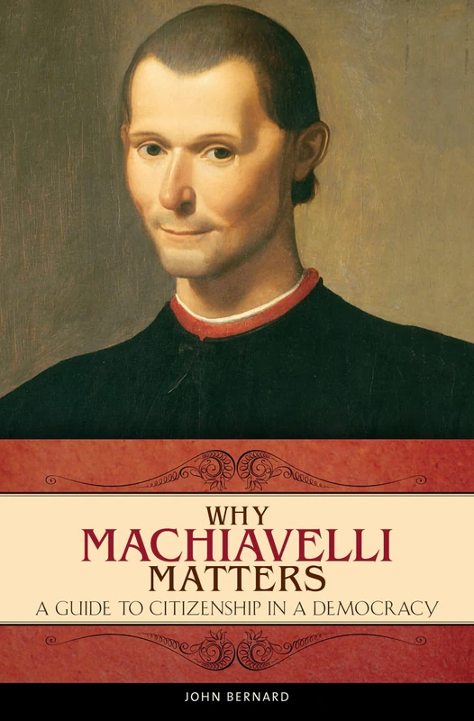 Why Machiavelli Matters: A Guide to Citizenship in a Democracy (Praeger Series on the Early Modern World)