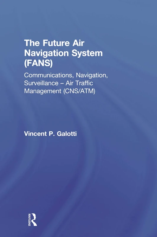 The Future Air Navigation System (FANS): Communications, Navigation, Surveillance – Air Traffic Management (CNS/ATM)