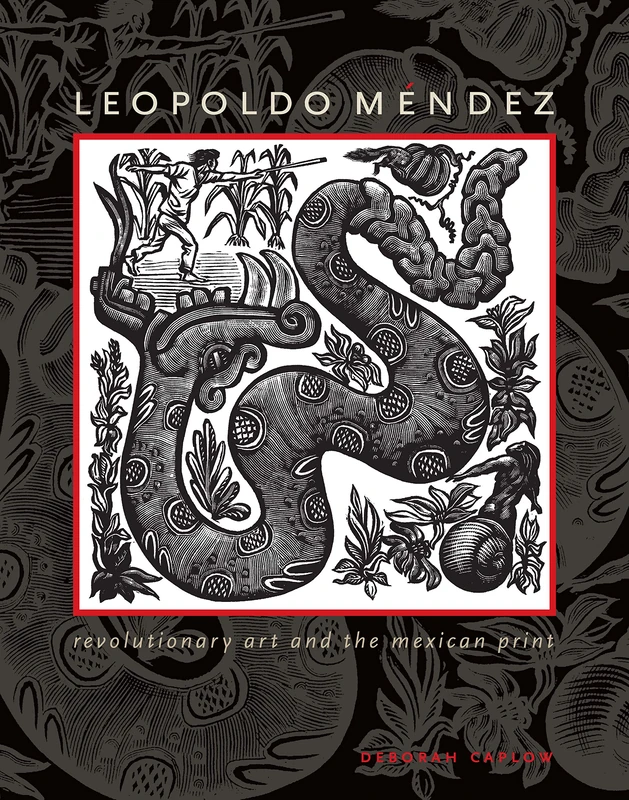 Leopoldo Méndez: Revolutionary Art and the Mexican Print (Joe R. and Teresa Lozano Long Series in Latin American and Latino Art and Culture)