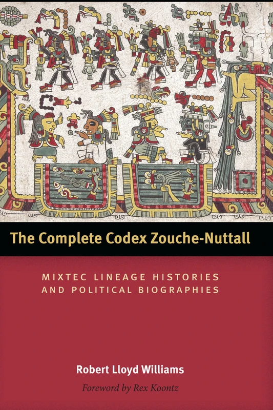 The Complete Codex Zouche-Nuttall: Mixtec Lineage Histories and Political Biographies (Latin American and Caribbean Arts and Culture Publication Initiative, Mellon Foundation)