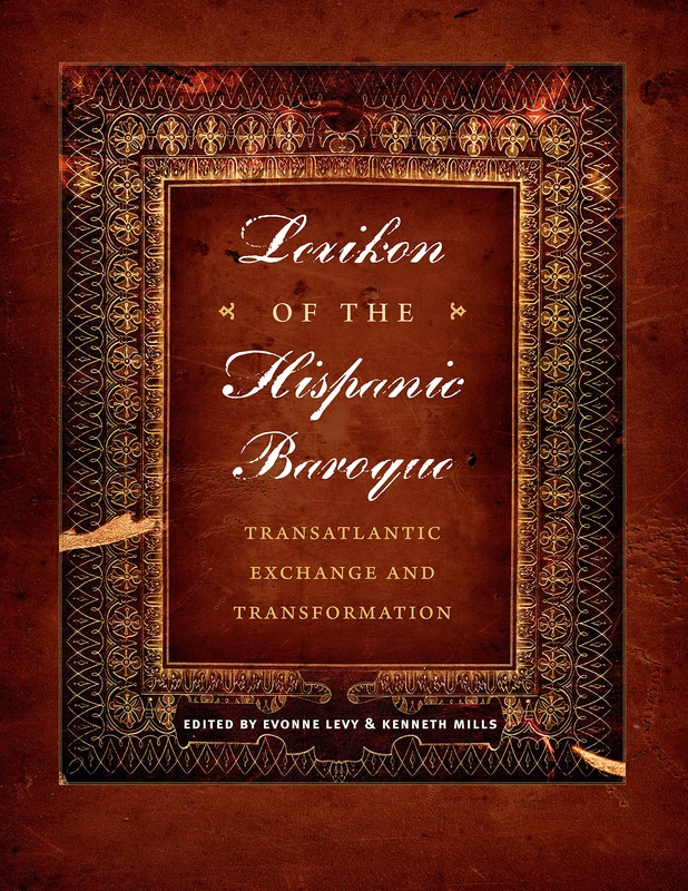 Lexikon of the Hispanic Baroque: Transatlantic Exchange and Transformation (Joe R. and Teresa Lozano Long Series in Latin American and Latino Art and Culture)