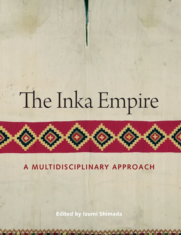 The Inka Empire: A Multidisciplinary Approach (The William and Bettye Nowlin Series in Art, History, and Culture of the Western Hemisphere)