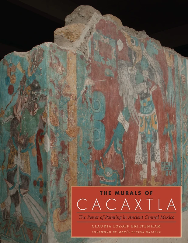 The Murals of Cacaxtla: The Power of Painting in Ancient Central Mexico (Joe R. and Teresa Lozano Long Series in Latin American and Latino Art and Culture)