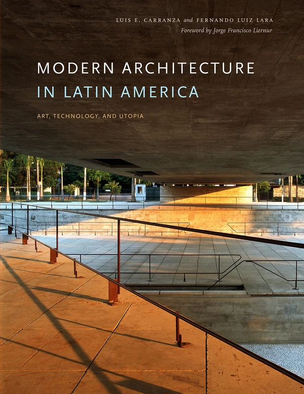 Modern Architecture in Latin America: Art, Technology, and Utopia (Joe R. and Teresa Lozano Long Series in Latin American and Latino Art and Culture)