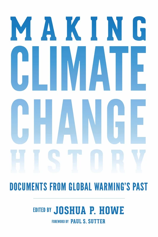Making Climate Change History: Documents from Global Warming's Past (Weyerhaeuser Environmental Classics)
