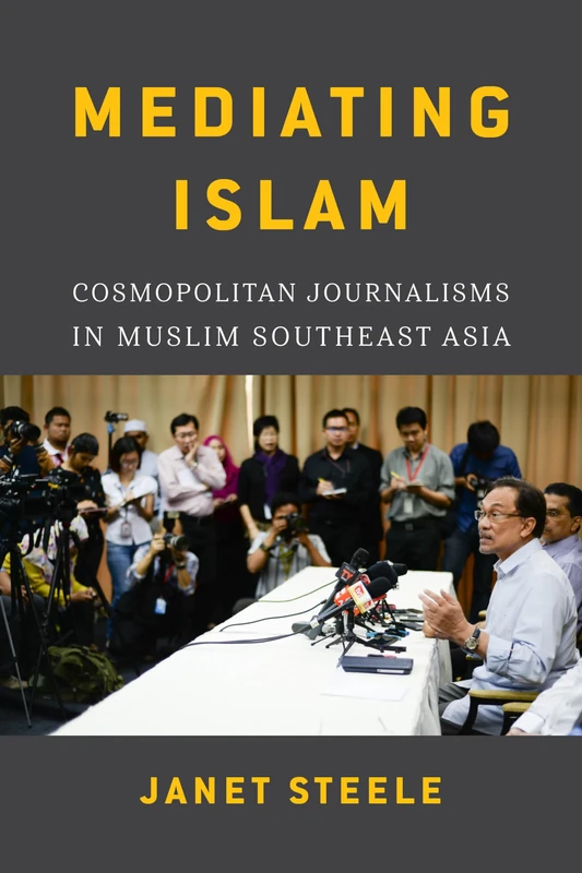 Mediating Islam: Cosmopolitan Journalisms in Muslim Southeast Asia (Critical Dialogues in Southeast Asian Studies)