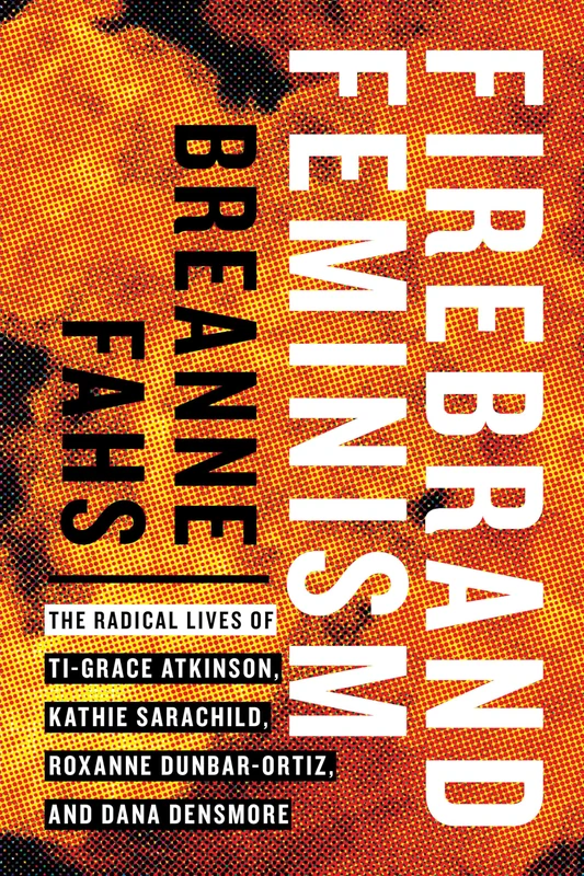 Firebrand Feminism: The Radical Lives of Ti-Grace Atkinson, Kathie Sarachild, Roxanne Dunbar-Ortiz, and Dana Densmore - Image 1