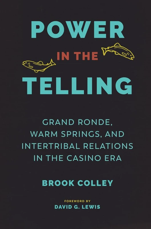 Power in the Telling: Grand Ronde, Warm Springs, and Intertribal Relations in the Casino Era (Indigenous Confluences)