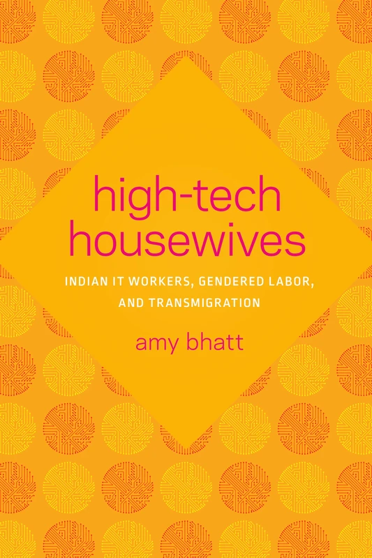 High-Tech Housewives: Indian IT Workers, Gendered Labor, and Transmigration (Global South Asia)