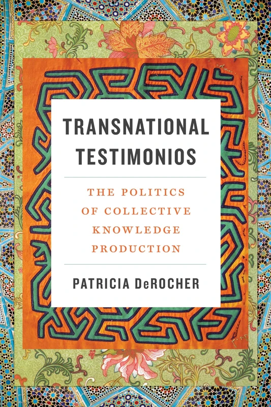 Transnational Testimonios: The Politics of Collective Knowledge Production (Decolonizing Feminisms)