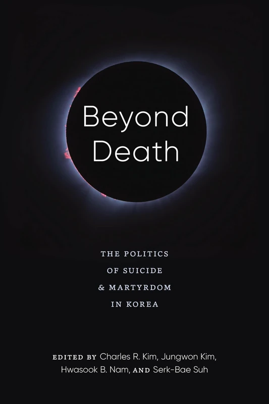 Beyond Death: The Politics of Suicide and Martyrdom in Korea (Center For Korea Studies Publications)