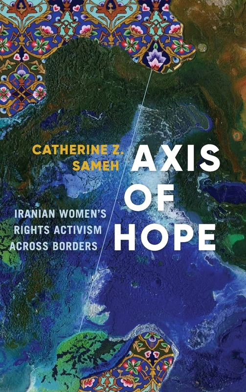 Axis of Hope: Iranian Women's Rights Activism across Borders (Decolonizing Feminisms)