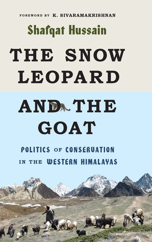 The Snow Leopard and the Goat: Politics of Conservation in the Western Himalayas (Culture, Place, and Nature)