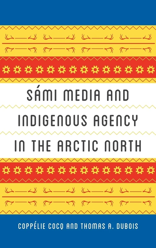 Sámi Media and Indigenous Agency in the Arctic North (New Directions in Scandinavian Studies)