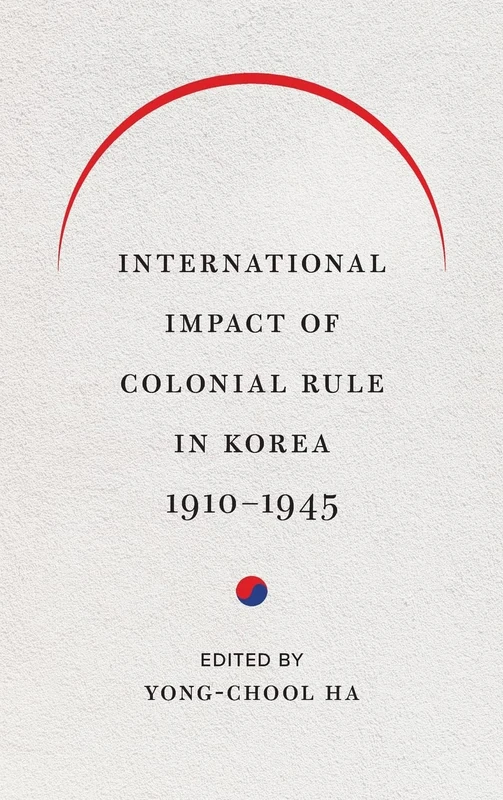 International Impact of Colonial Rule in Korea, 1910-1945 (Center For Korea Studies Publications)