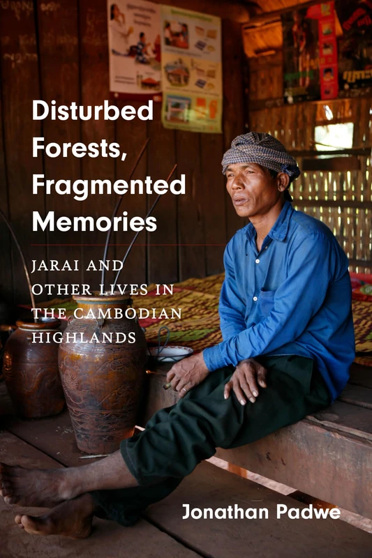 Disturbed Forests, Fragmented Memories: Jarai and Other Lives in the Cambodian Highlands (Culture, Place, and Nature)