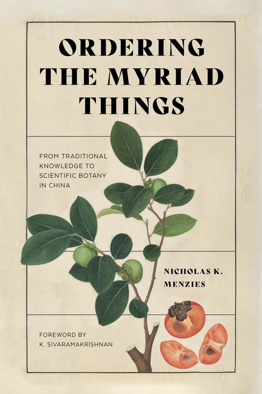 Ordering the Myriad Things: From Traditional Knowledge to Scientific Botany in China (Culture, Place, and Nature)
