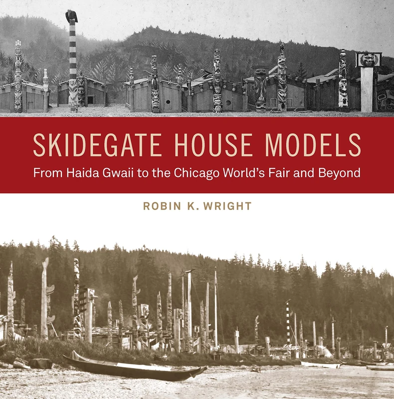Skidegate House Models: From Haida Gwaii to the Chicago World's Fair and Beyond (Native Art of the Pacific Northwest: A Bill Holm Center Series)