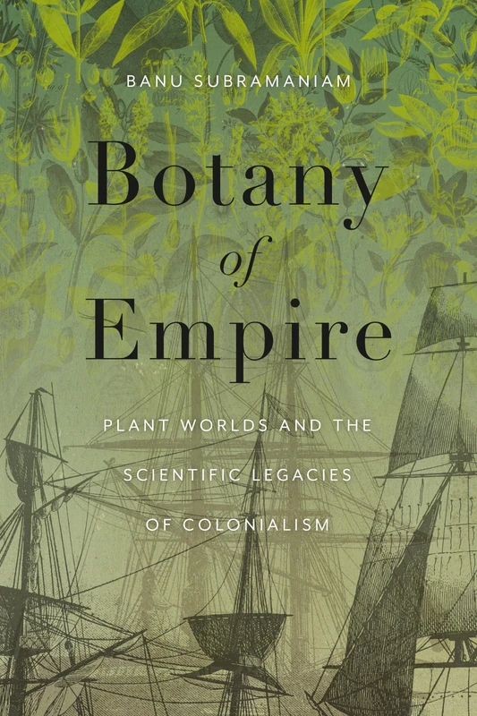 Botany of Empire: Plant Worlds and the Scientific Legacies of Colonialism (Feminist Technosciences)