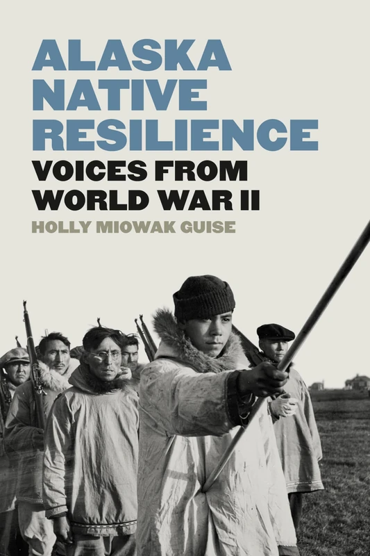 Alaska Native Resilience: Voices from World War II (Indigenous Confluences) - Image 1