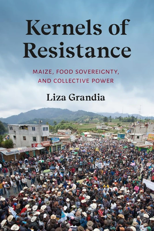 Kernels of Resistance: Maize, Food Sovereignty, and Collective Power