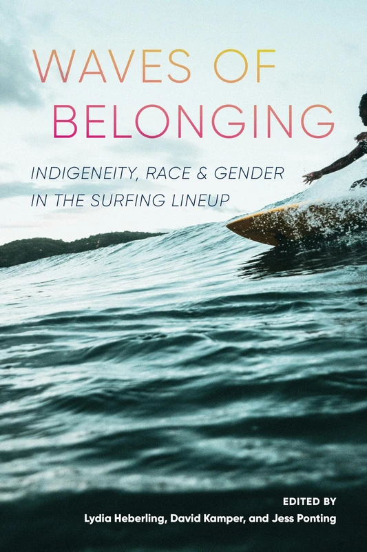 Waves of Belonging: Indigeneity, Race, and Gender in the Surfing Lineup