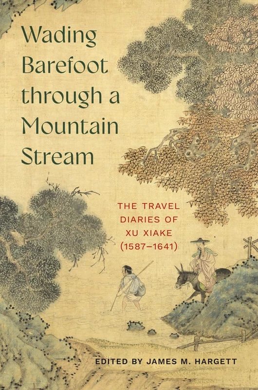 Wading Barefoot Through a Mountain Stream: The Travel Diaries of Xu Xiake(1587-1641)