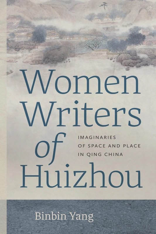 Women Writers of Huizhou: Imaginaries of Space and Place in Qing China