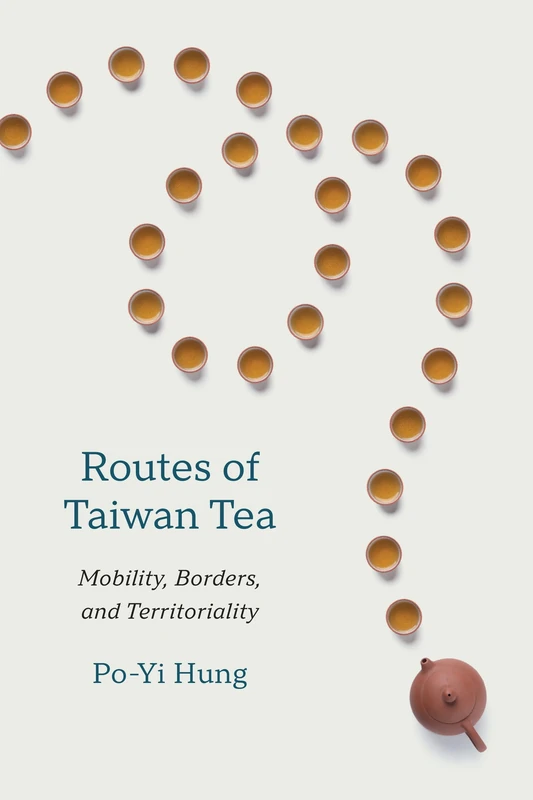 Routes of Taiwan Tea: Mobility, Borders, and Territoriality (Taiwan and the World)