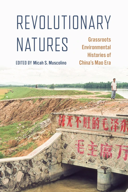 Revolutionary Natures: Grassroots Environmental Histories of China's Mao Era