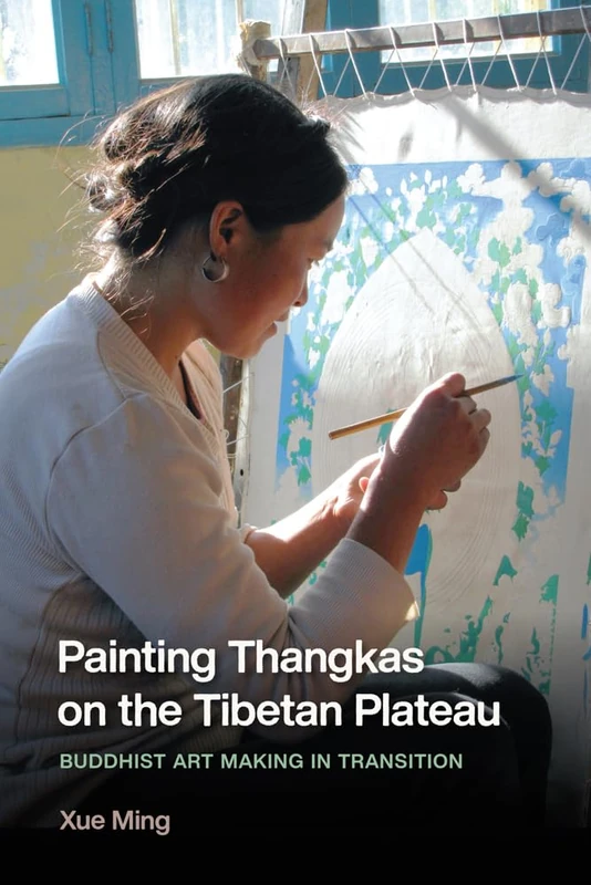 Painting Thangkas on the Tibetan Plateau: Buddhist Art Making in Transition (Studies on Ethnic Groups in China)