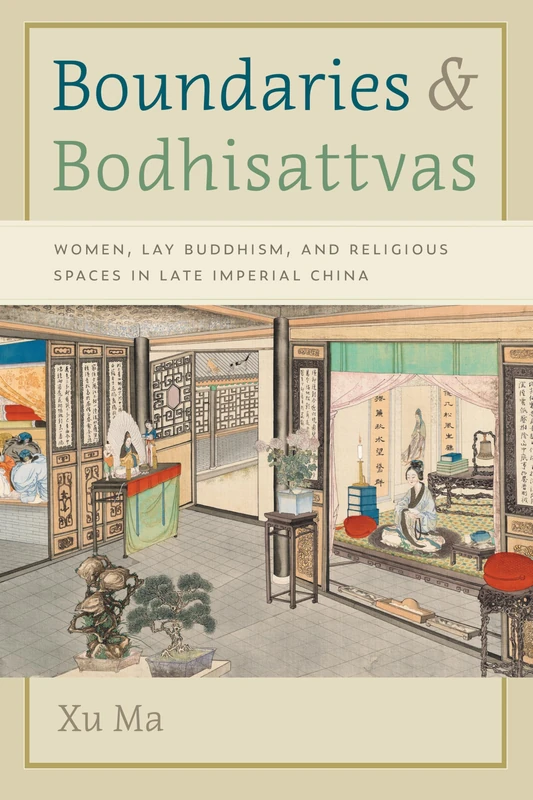 Boundaries and Bodhisattvas: Women, Lay Buddhism, and Religious Spaces in Late Imperial China
