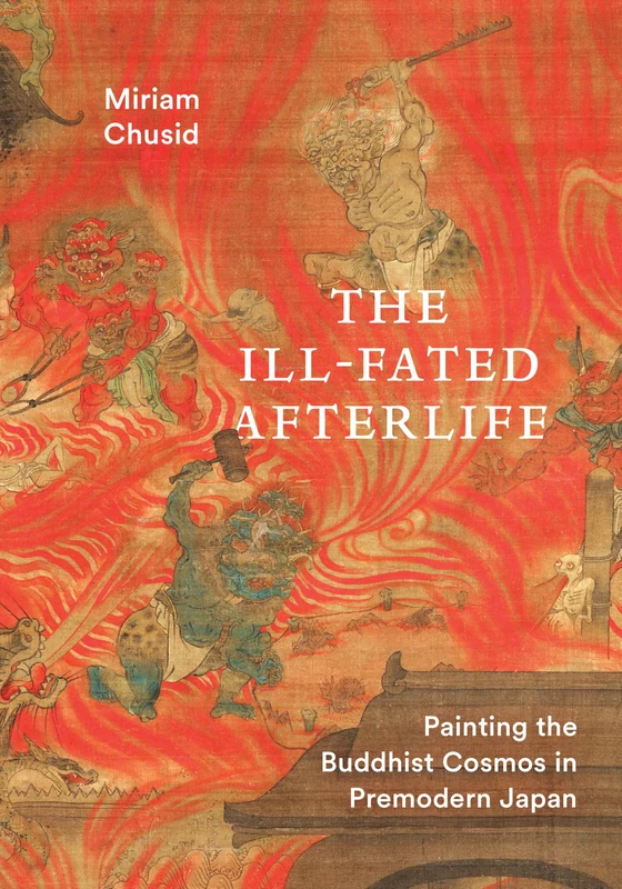 The Ill-Fated Afterlife: Painting the Buddhist Cosmos in Premodern Japan