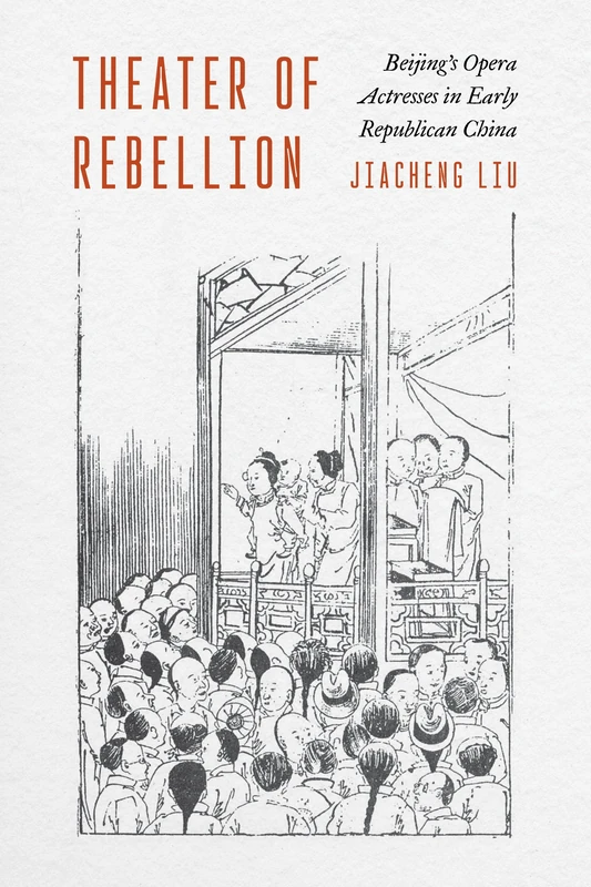 Theater of Rebellion: Beijing’s Opera Actresses in Early Republican China