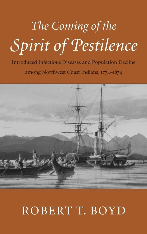 The Coming of the Spirit of Pestilence: Introduced Infectious Diseases and Population Decline among Northwest Coast Indians, 1774-1874