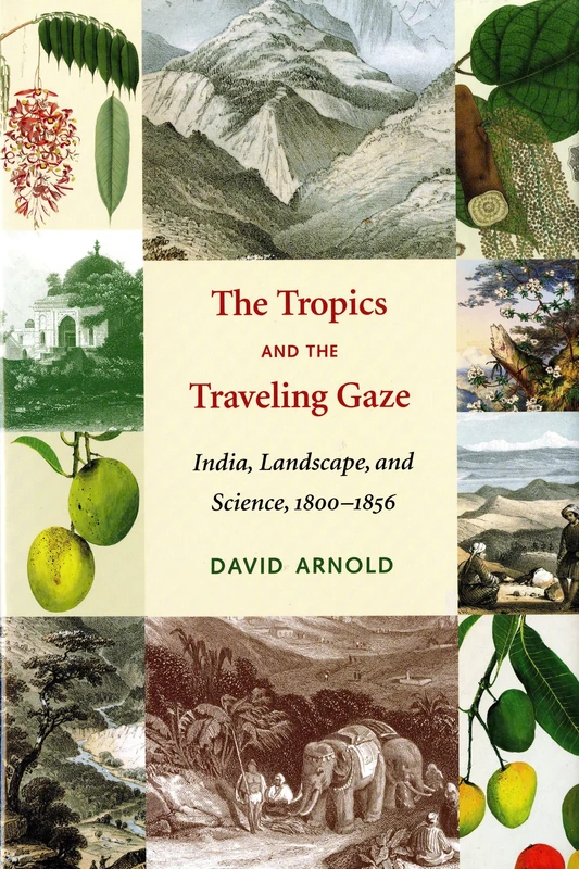 The Tropics and the Traveling Gaze: India, Landscape, and Science, 1800-1856 (Culture, Place, and Nature)