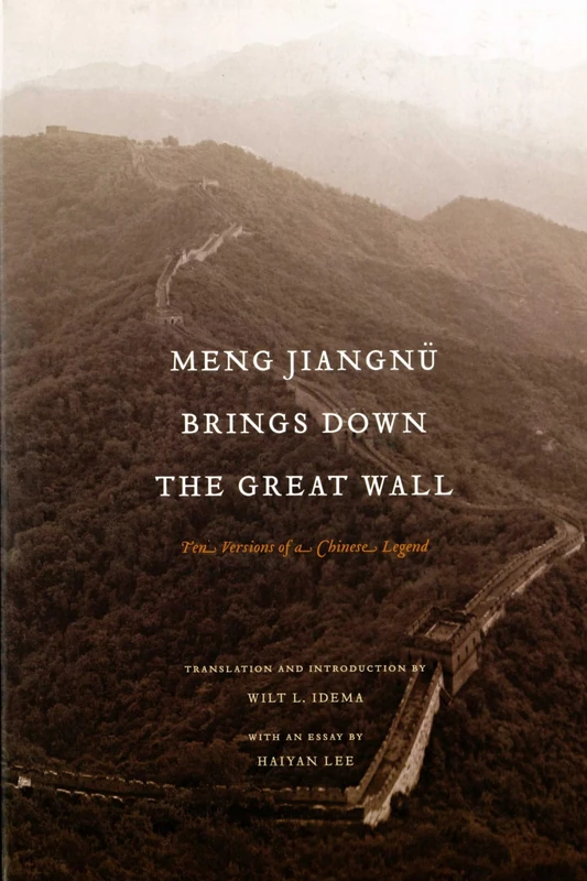 Meng Jiangnü Brings Down the Great Wall: Ten Versions of a Chinese Legend