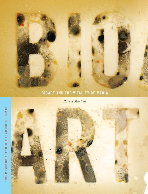 Bioart and the Vitality of Media (In Vivo: The Cultural Mediations of Biomedical Science)