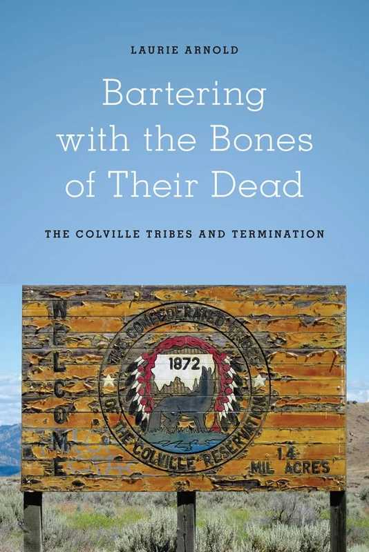 Bartering with the Bones of Their Dead: The Colville Confederated Tribes and Termination