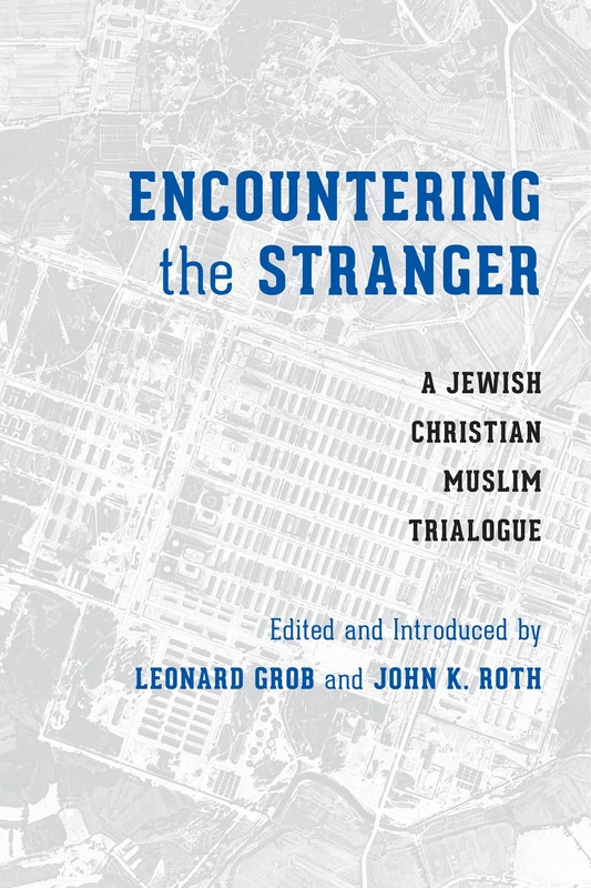 Encountering the Stranger: A Jewish-Christian-Muslim Trialogue (Stephen S. Weinstein Series in Post-Holocaust Studies)