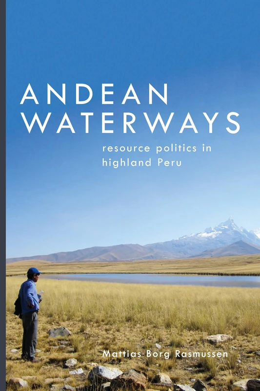 Andean Waterways: Resource Politics in Highland Peru (Culture, Place, and Nature)