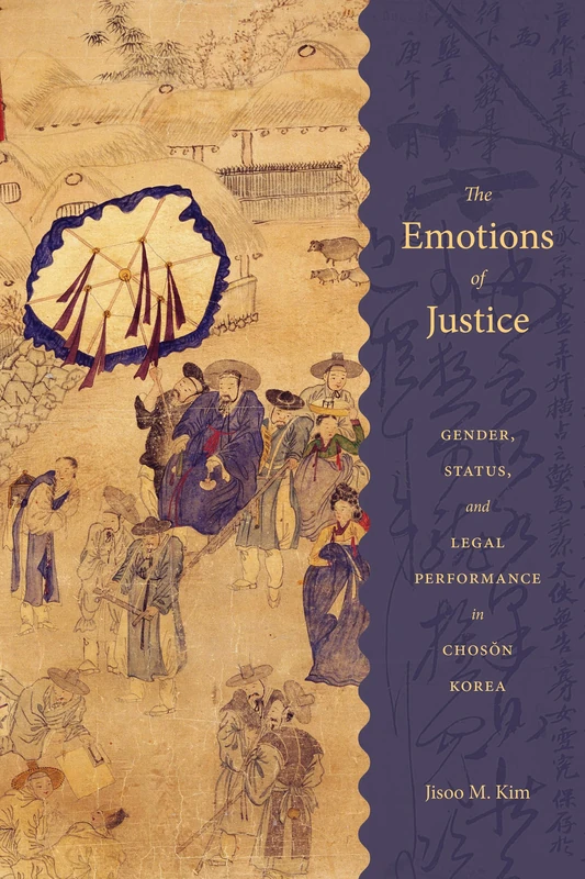 The Emotions of Justice: Gender, Status, and Legal Performance in Choson Korea (Korean Studies of the Henry M. Jackson School of International Studies) - Image 1