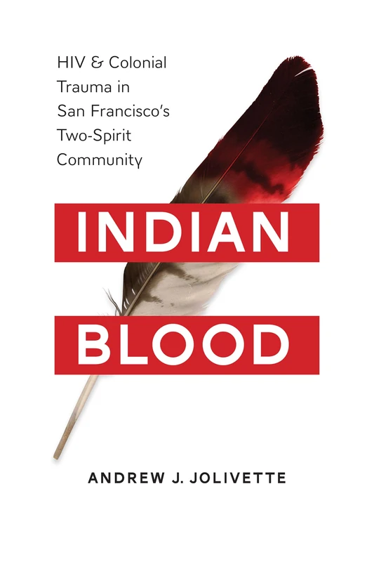 Indian Blood: HIV and Colonial Trauma in San Francisco's Two-Spirit Community (Indigenous Confluences)