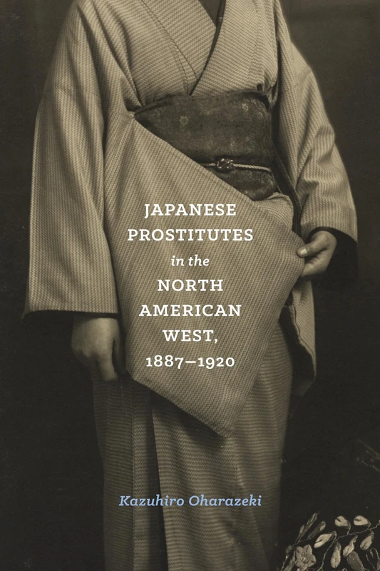 Japanese Prostitutes in the North American West, 1887-1920 (Emil and Kathleen Sick Book Series in Western History and Biography)